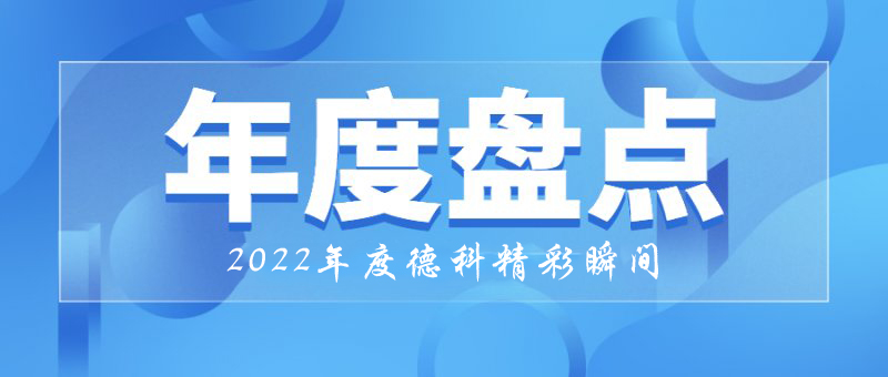 穩(wěn)中求進(jìn)，守正創(chuàng)新｜2022年德科精彩瞬間！